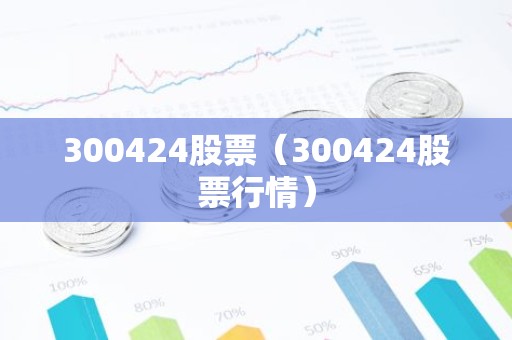300424股票（300424股票行情）