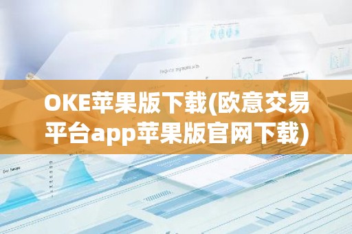 OKE苹果版下载(欧意交易平台app苹果版官网下载)