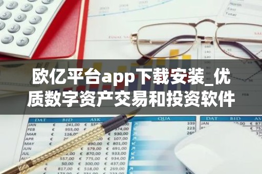 欧亿平台app下载安装_优质数字资产交易和投资软件