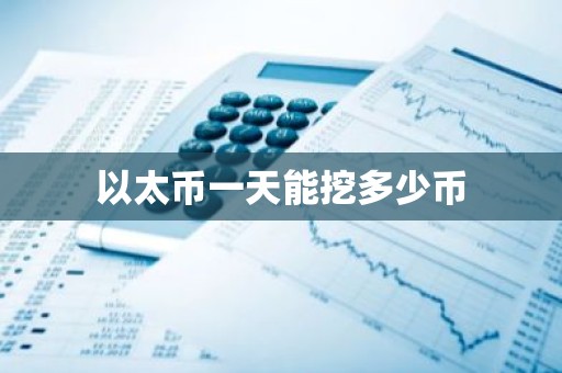 以太币一天能挖多少币