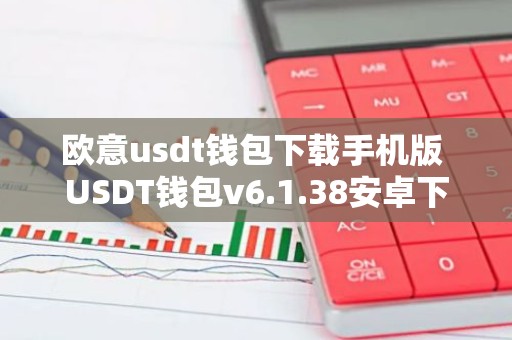 欧意usdt钱包下载手机版 USDT钱包v6.1.38安卓下载