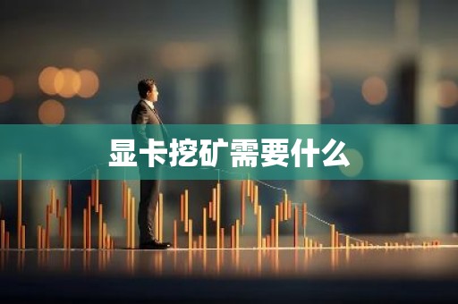 显卡挖矿需要什么