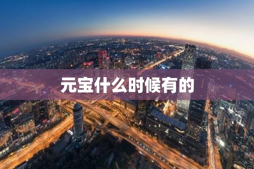 元宝什么时候有的