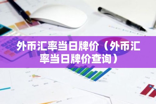 外币汇率当日牌价（外币汇率当日牌价查询）