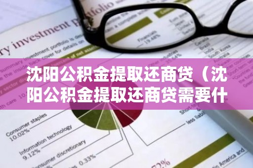 沈阳公积金提取还商贷（沈阳公积金提取还商贷需要什么材料）