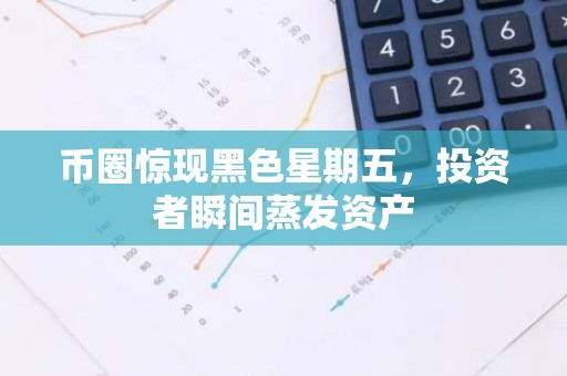 币圈惊现黑色星期五，投资者瞬间蒸发资产