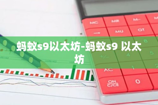 蚂蚁s9以太坊-蚂蚁s9 以太坊