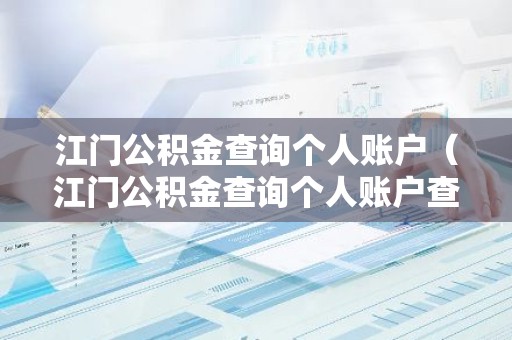 江门公积金查询个人账户（江门公积金查询个人账户查询）