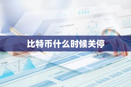 比特币什么时候关停