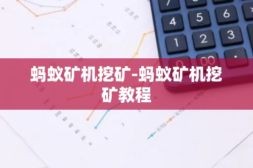 蚂蚁矿机挖矿-蚂蚁矿机挖矿教程
