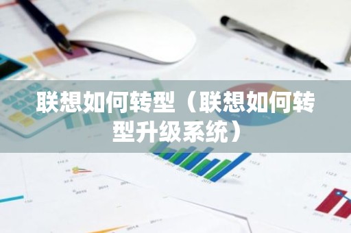 联想如何转型（联想如何转型升级系统）