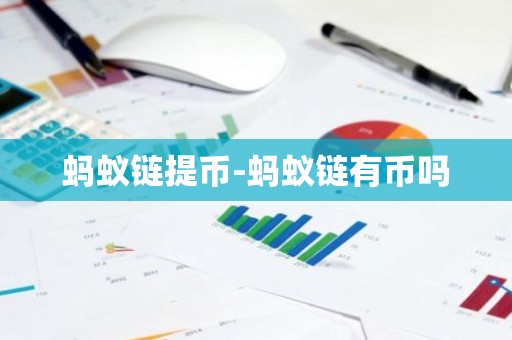 蚂蚁链提币-蚂蚁链有币吗