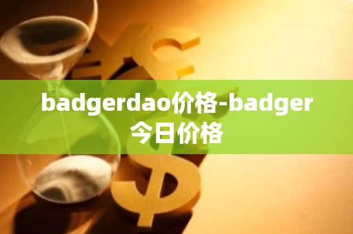 badgerdao价格-badger今日价格