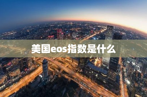 美国eos指数是什么