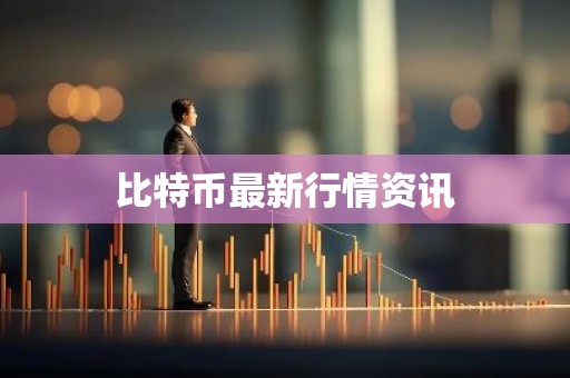 比特币最新行情资讯