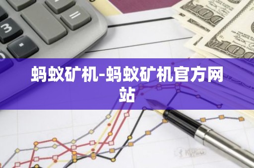 蚂蚁矿机-蚂蚁矿机官方网站