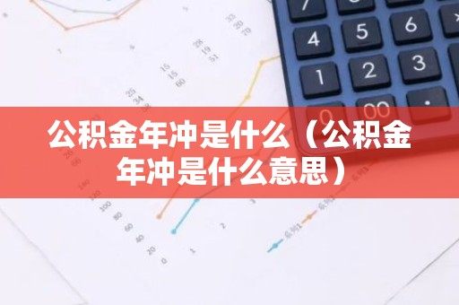 公积金年冲是什么（公积金年冲是什么意思）