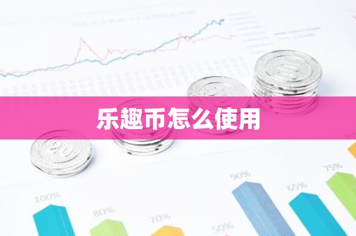 乐趣币怎么使用