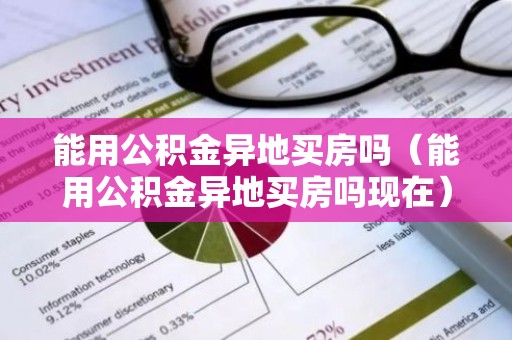 能用公积金异地买房吗（能用公积金异地买房吗现在）