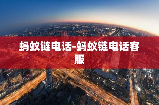 蚂蚁链电话-蚂蚁链电话客服