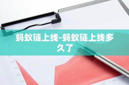 蚂蚁链上线-蚂蚁链上线多久了