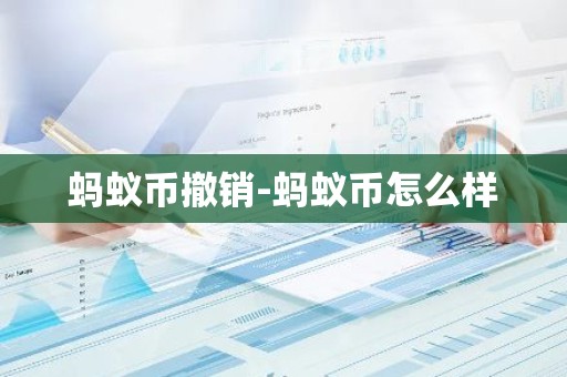 蚂蚁币撤销-蚂蚁币怎么样