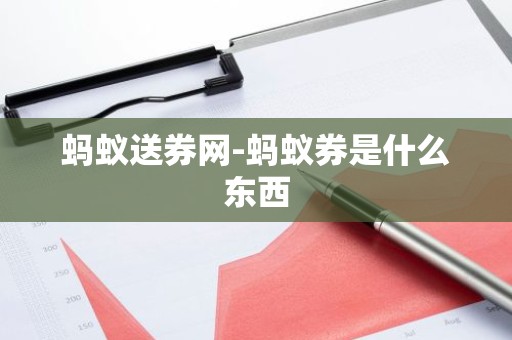 蚂蚁送券网-蚂蚁券是什么东西