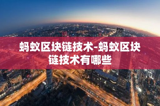 蚂蚁区块链技术-蚂蚁区块链技术有哪些