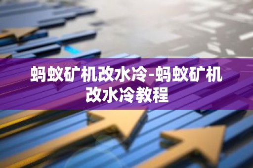 蚂蚁矿机改水冷-蚂蚁矿机改水冷教程