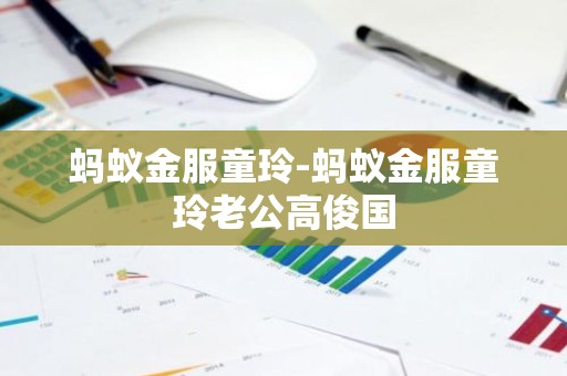 蚂蚁金服童玲-蚂蚁金服童玲老公高俊国