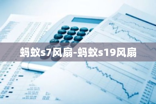 蚂蚁s7风扇-蚂蚁s19风扇