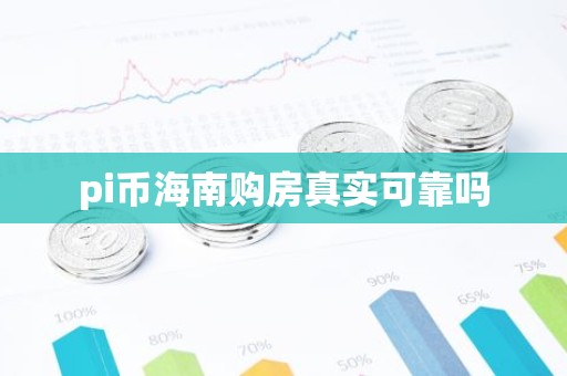 pi币海南购房真实可靠吗