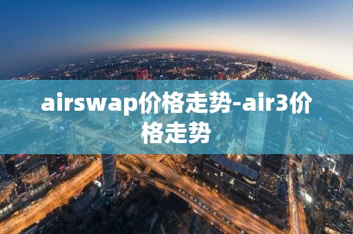 airswap价格走势-air3价格走势