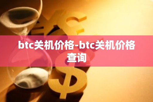 btc关机价格-btc关机价格查询