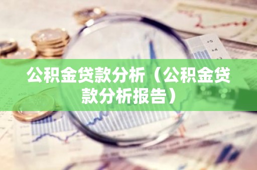 公积金贷款分析（公积金贷款分析报告）