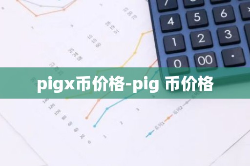 pigx币价格-pig 币价格