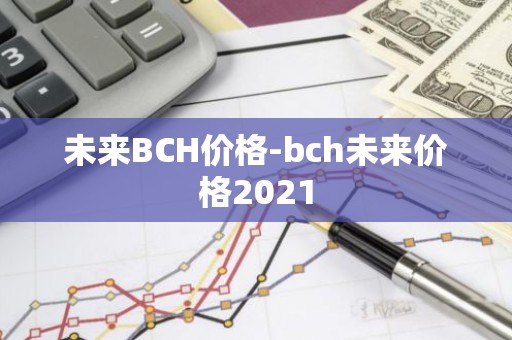 未来BCH价格-bch未来价格2021