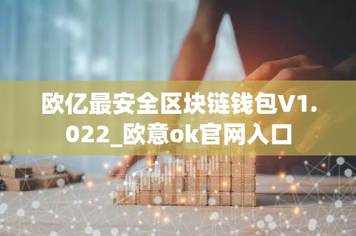 欧亿最安全区块链钱包V1.022_欧意ok官网入口