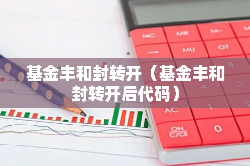 基金丰和封转开（基金丰和封转开后代码）