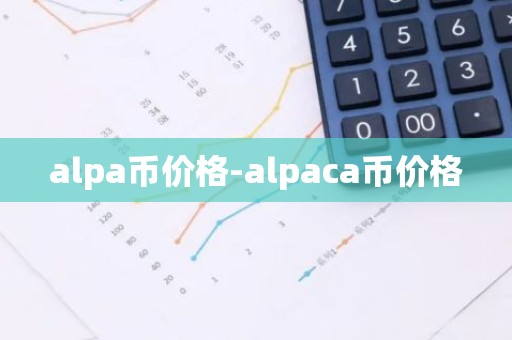 alpa币价格-alpaca币价格