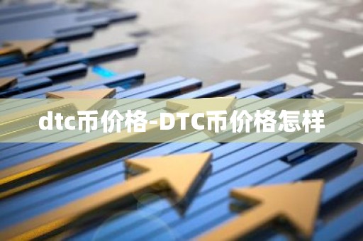 dtc币价格-DTC币价格怎样