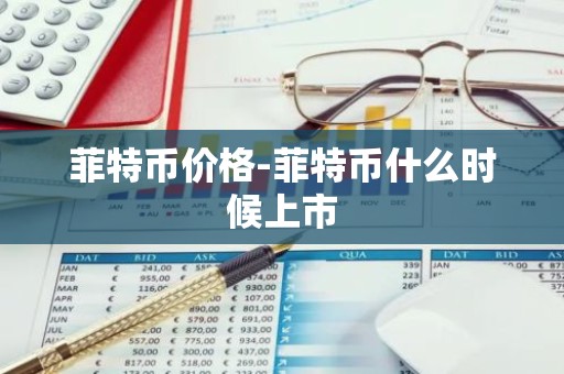 菲特币价格-菲特币什么时候上市