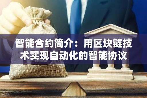 智能合约简介：用区块链技术实现自动化的智能协议