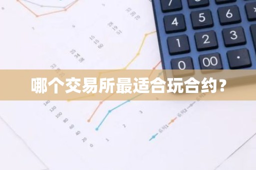 哪个交易所最适合玩合约？