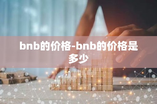bnb的价格-bnb的价格是多少