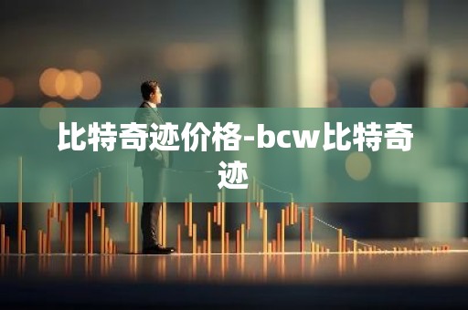 比特奇迹价格-bcw比特奇迹