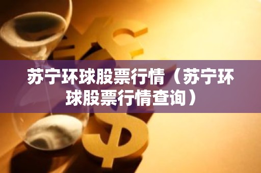 苏宁环球股票行情（苏宁环球股票行情查询）
