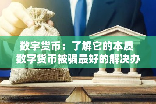 数字货币：了解它的本质 数字货币被骗最好的解决办法