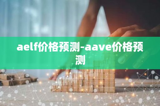 aelf价格预测-aave价格预测