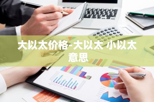 大以太价格-大以太 小以太 意思